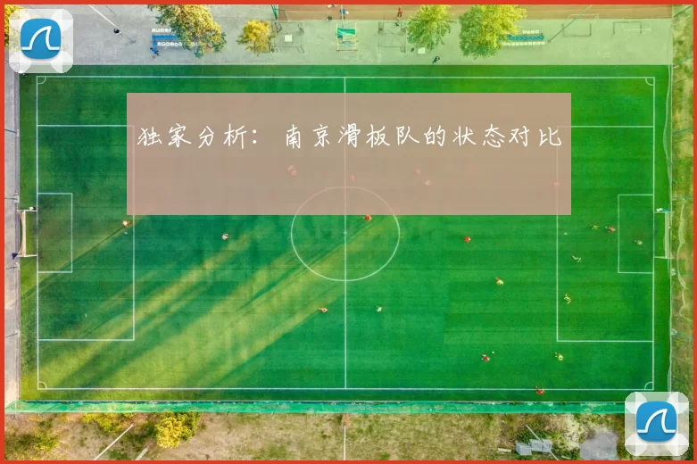 独家分析：南京滑板队的状态对比